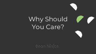 Why Should
You Care?
 