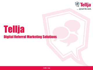 Tellja
Digital Referral Marketing Solutions




                          © 2009 - Tellja
 