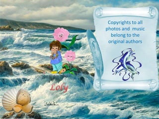 Copyrightstoallphotos and  musicbelongtothe original authors,[object Object],Loly,[object Object]