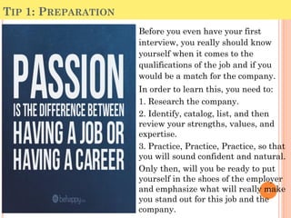 TIP 1: PREPARATION
3
Before you even have your first
interview, you really should know
yourself when it comes to the
quali...
