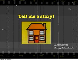 Tell me a story!




                                            Lisa Stevens
                                            http://lisibo.co.uk



Saturday, 12 February 2011
 