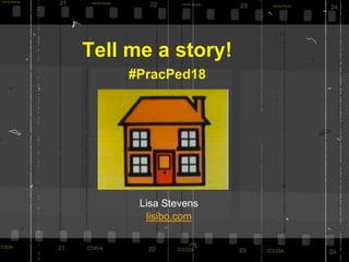 Tell me a story!
Lisa Stevens
lisibo.com
#PracPed18
 