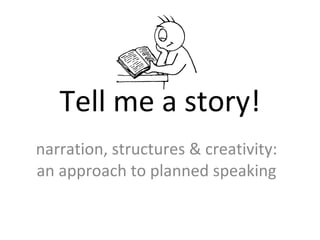 Tell me a story! narration, structures & creativity: an approach to planned speaking 
