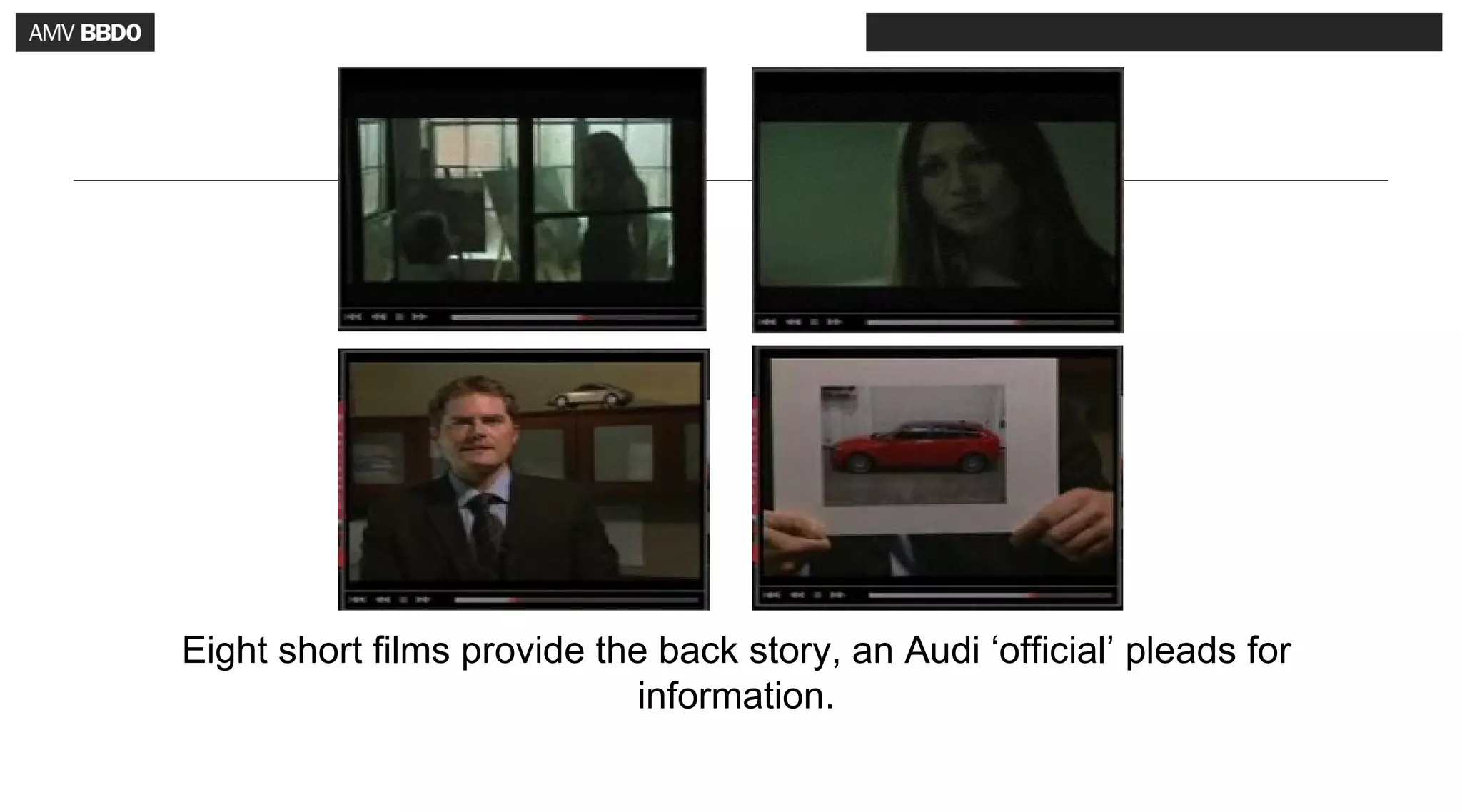 Eight short films provide the back story, an Audi ‘official’ pleads for
                            information.
 