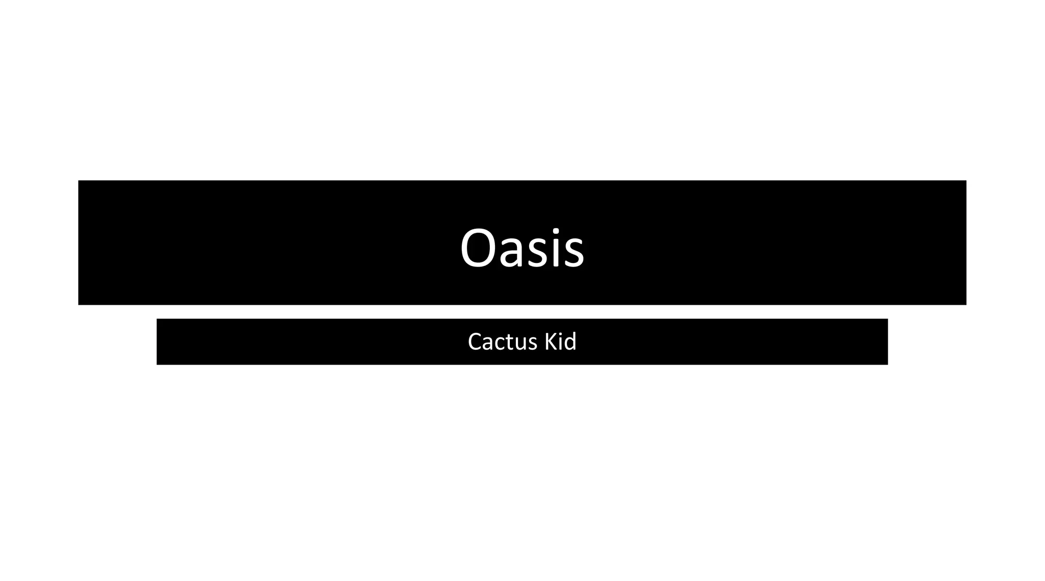 Oasis
Cactus Kid
 