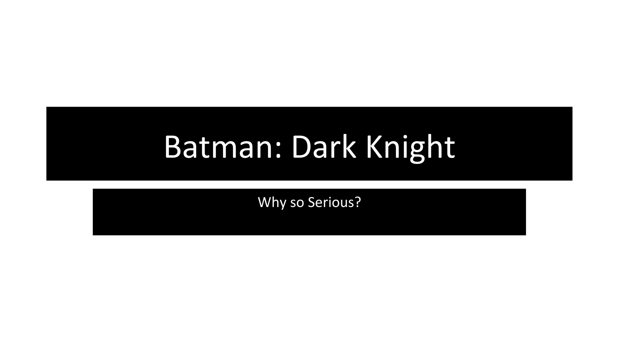 Batman: Dark Knight
      Why so Serious?
 