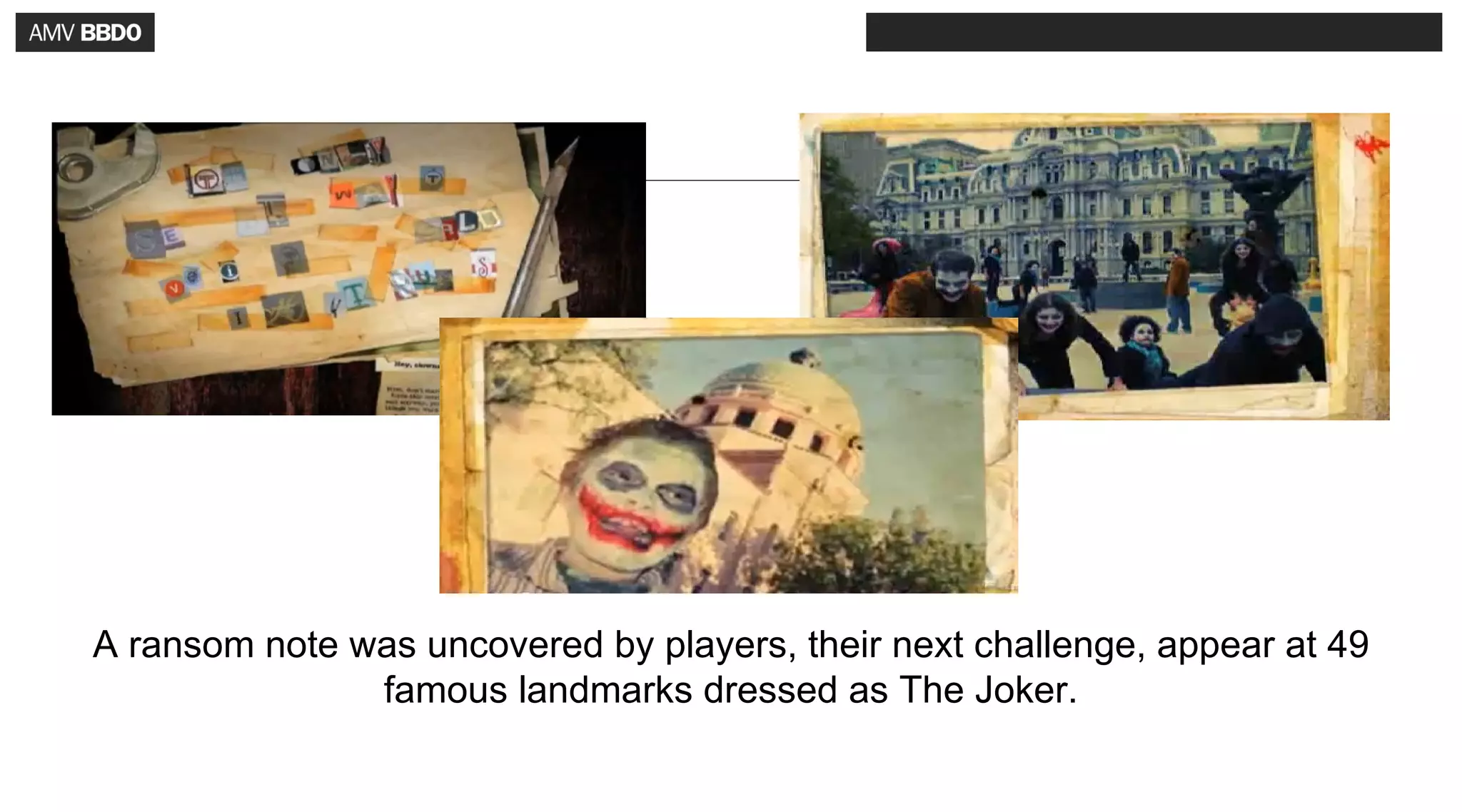 A ransom note was uncovered by players, their next challenge, appear at 49
               famous landmarks dressed as The Joker.
 