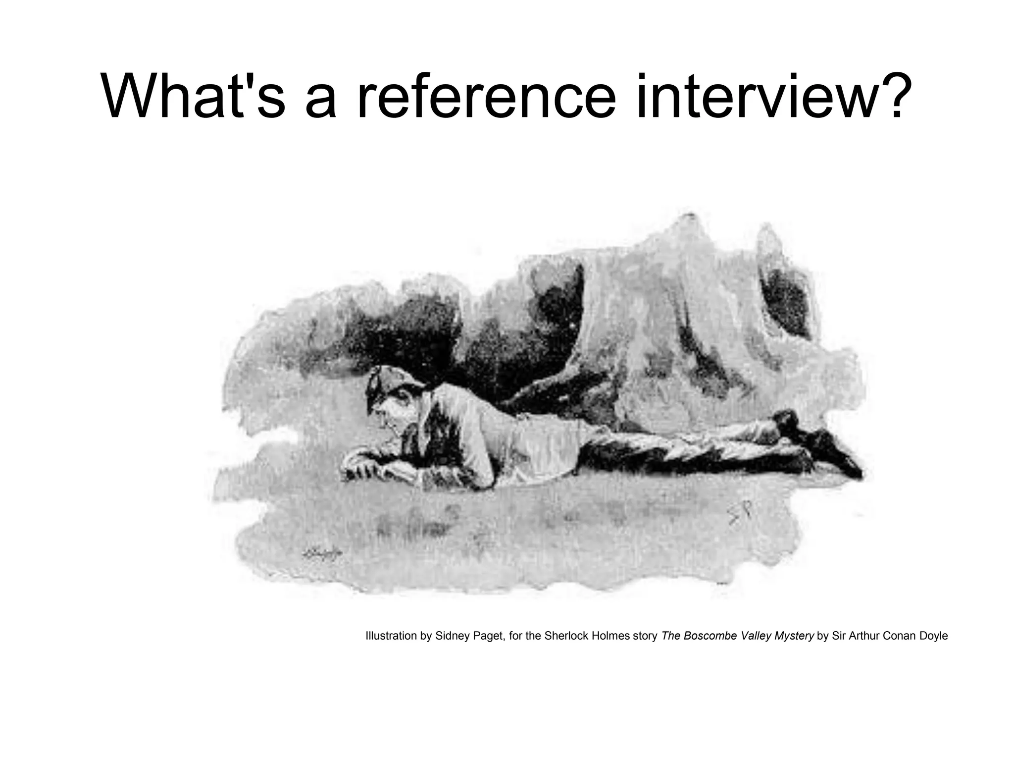 What's a reference interview?
Illustration by Sidney Paget, for the Sherlock Holmes story The Boscombe Valley Mystery by Sir Arthur Conan Doyle
 
