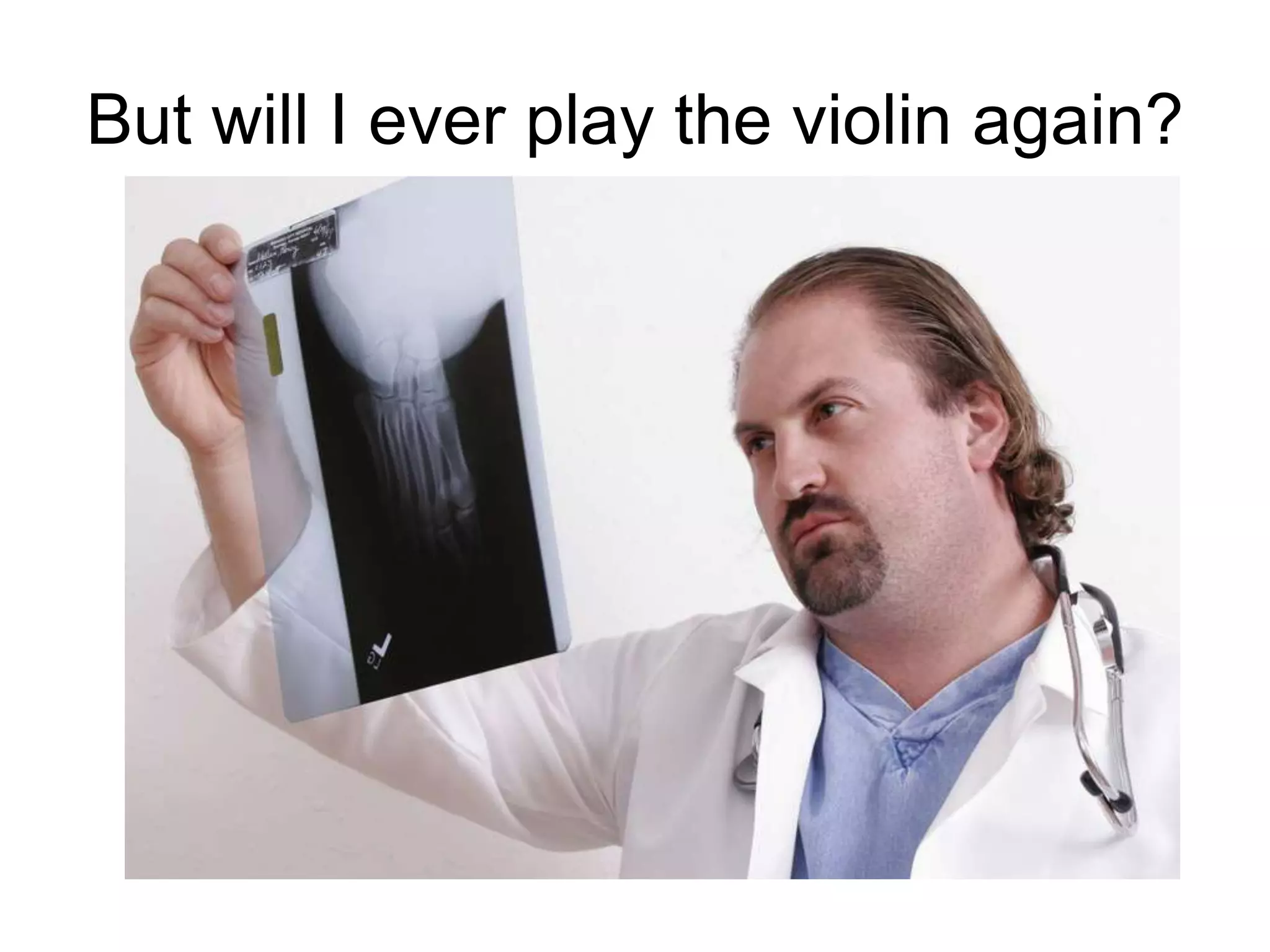 But will I ever play the violin again?
 