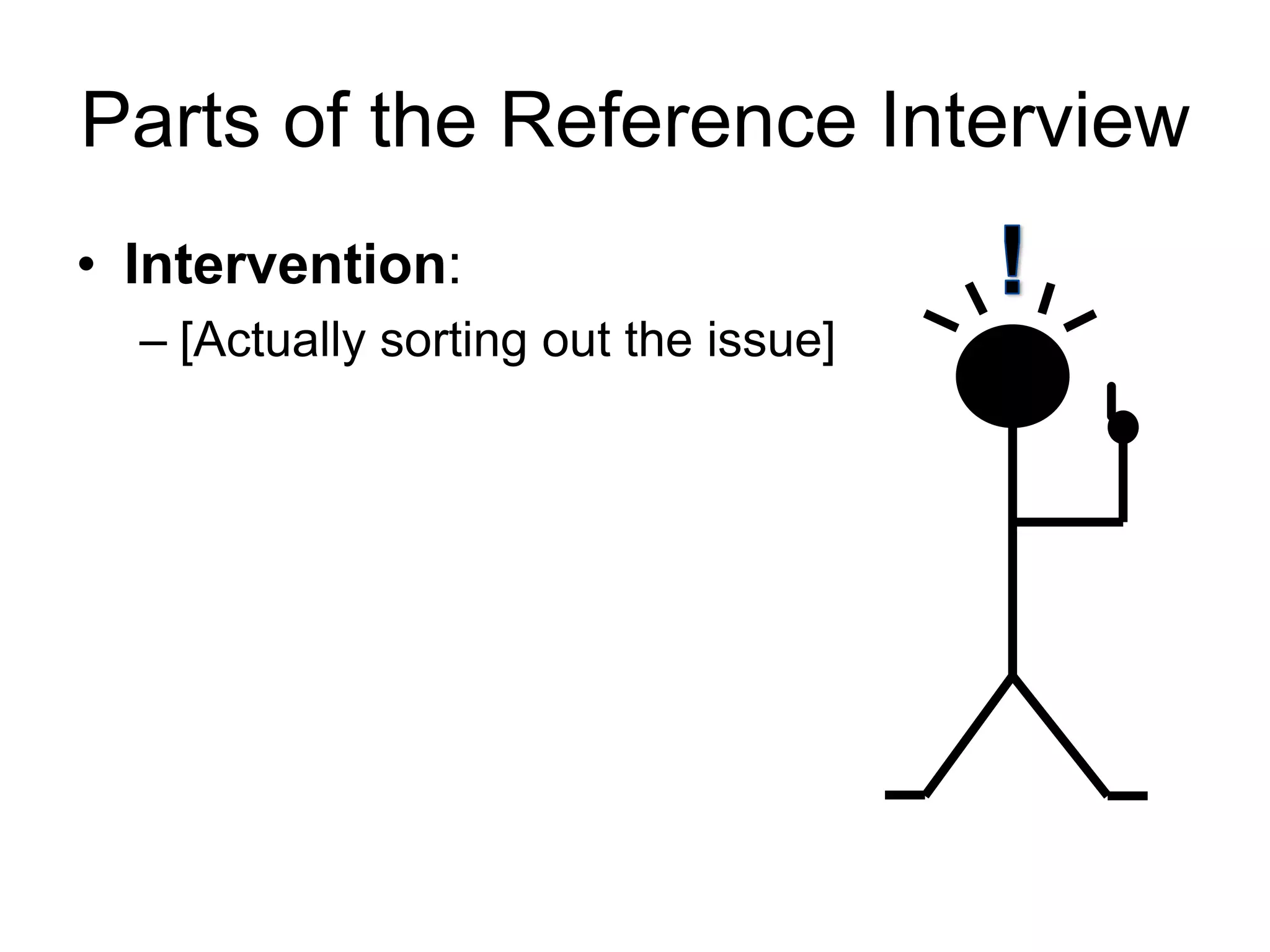 Parts of the Reference Interview
• Intervention:
– [Actually sorting out the issue]
 