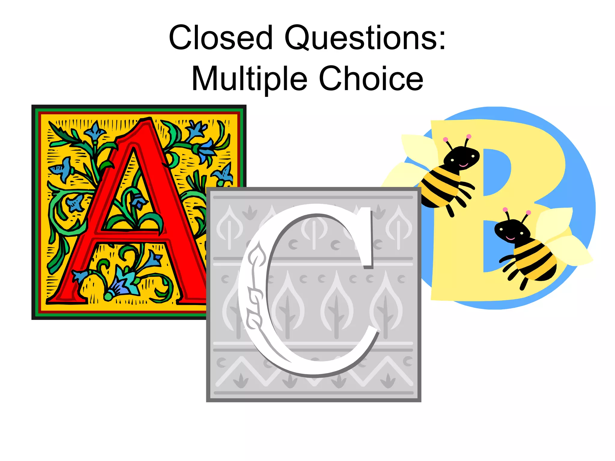 Closed Questions:
Multiple Choice
 