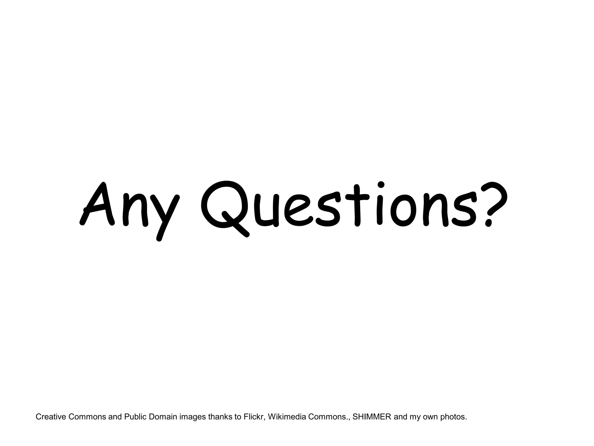 Any Questions?
Creative Commons and Public Domain images thanks to Flickr, Wikimedia Commons., SHIMMER and my own photos.
 