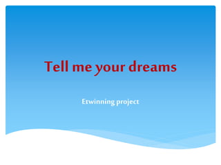 Tell me your dreams
Etwinningproject
 
