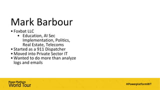 Mark Barbour
•Foxbat LLC
• Education, AI Sec
Implementation, Politics,
Real Estate, Telecoms
•Started as a 911 Dispatcher
•Moved into Private Sector IT
•Wanted to do more than analyze
logs and emails
 