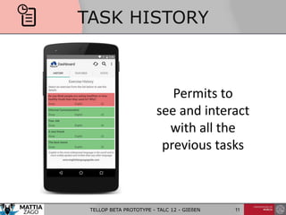 TASK HISTORY
TELLOP BETA PROTOTYPE - TALC 12 - GIEßEN 11
Permits to
see and interact
with all the
previous tasks
 