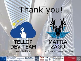 Thank you!
TELLOP
DEV-TEAM
MATTIA
ZAGO
www.tellop.eu webs.um.es/mattia.zago
 