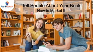 Tell People About Your Book
How to Market It
 