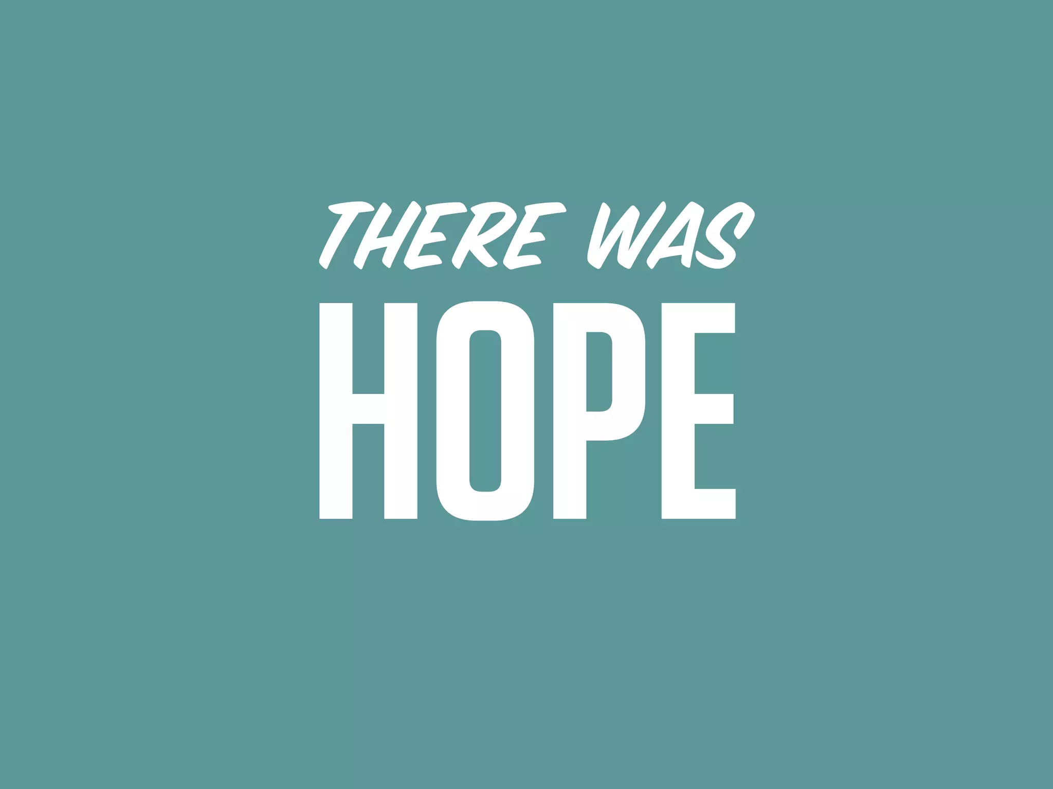 THERE WAS
HOPE