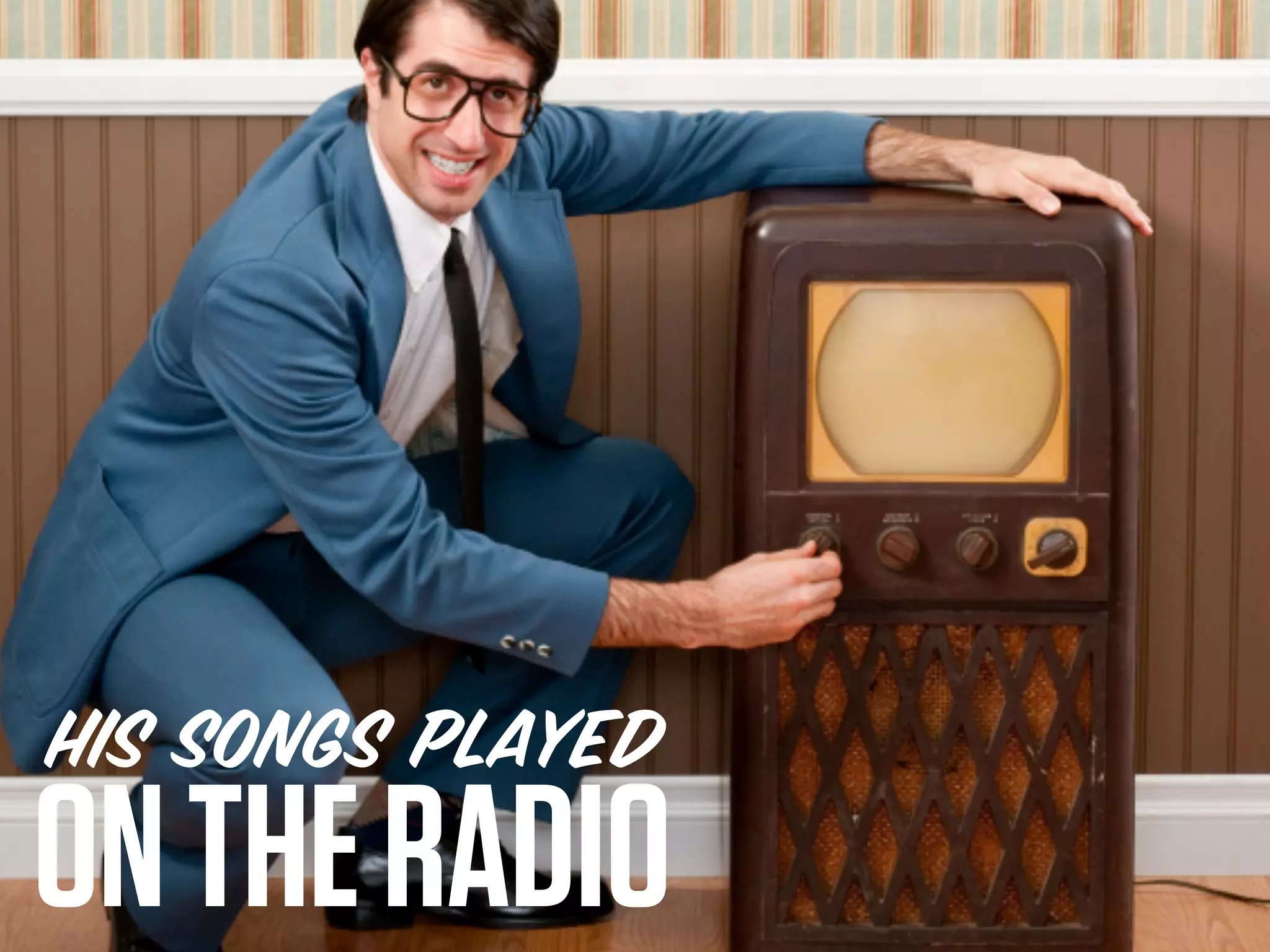 HIS SONGS PLAYED
ON THE RADIO