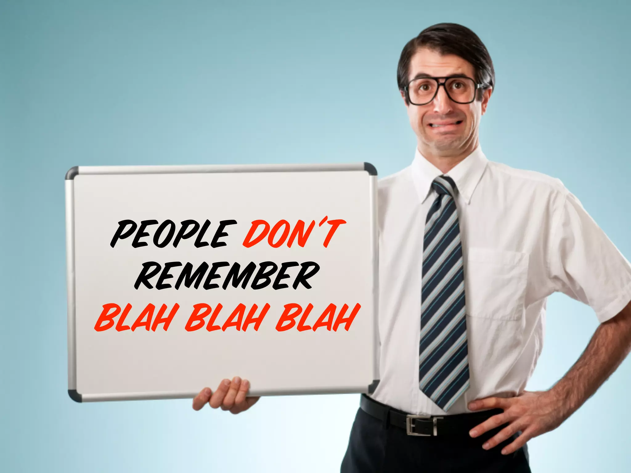 PEOPLE DON’t
REMEMBER
BLAH BLAH BLAH