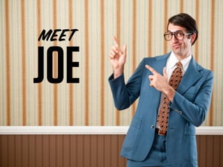 MEET

JOE
 