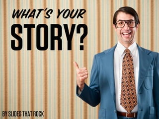 WHAT’s YOUR

   STORY?
BY SLIDES THAT ROCK
 