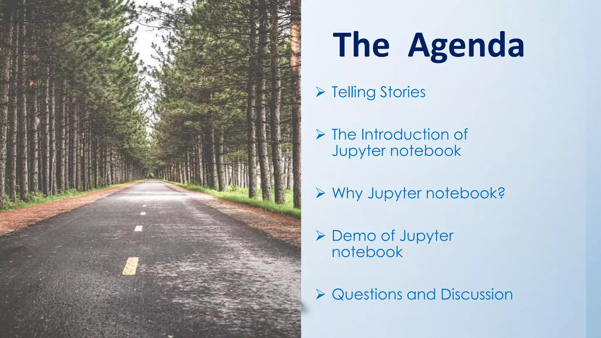 The Agenda
➢ Telling Stories
➢ The Introduction of
Jupyter notebook
➢ Why Jupyter notebook?
➢ Demo of Jupyter
notebook
➢ Questions and Discussion