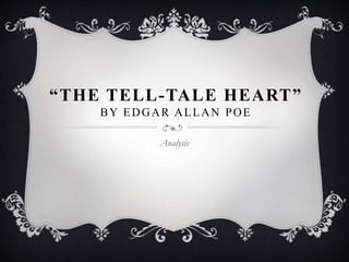 “THE TELL-TALE HEART”
BY EDGAR ALLAN POE
Analysis
 