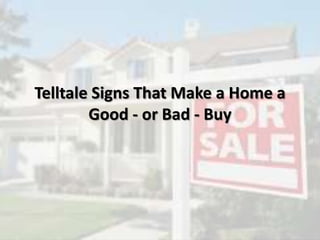 Telltale Signs That Make a Home a
Good - or Bad - Buy
 
