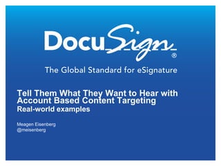 Tell Them What They Want to Hear with
Account Based Content Targeting
Real-world examples
Meagen Eisenberg
@meisenberg
 