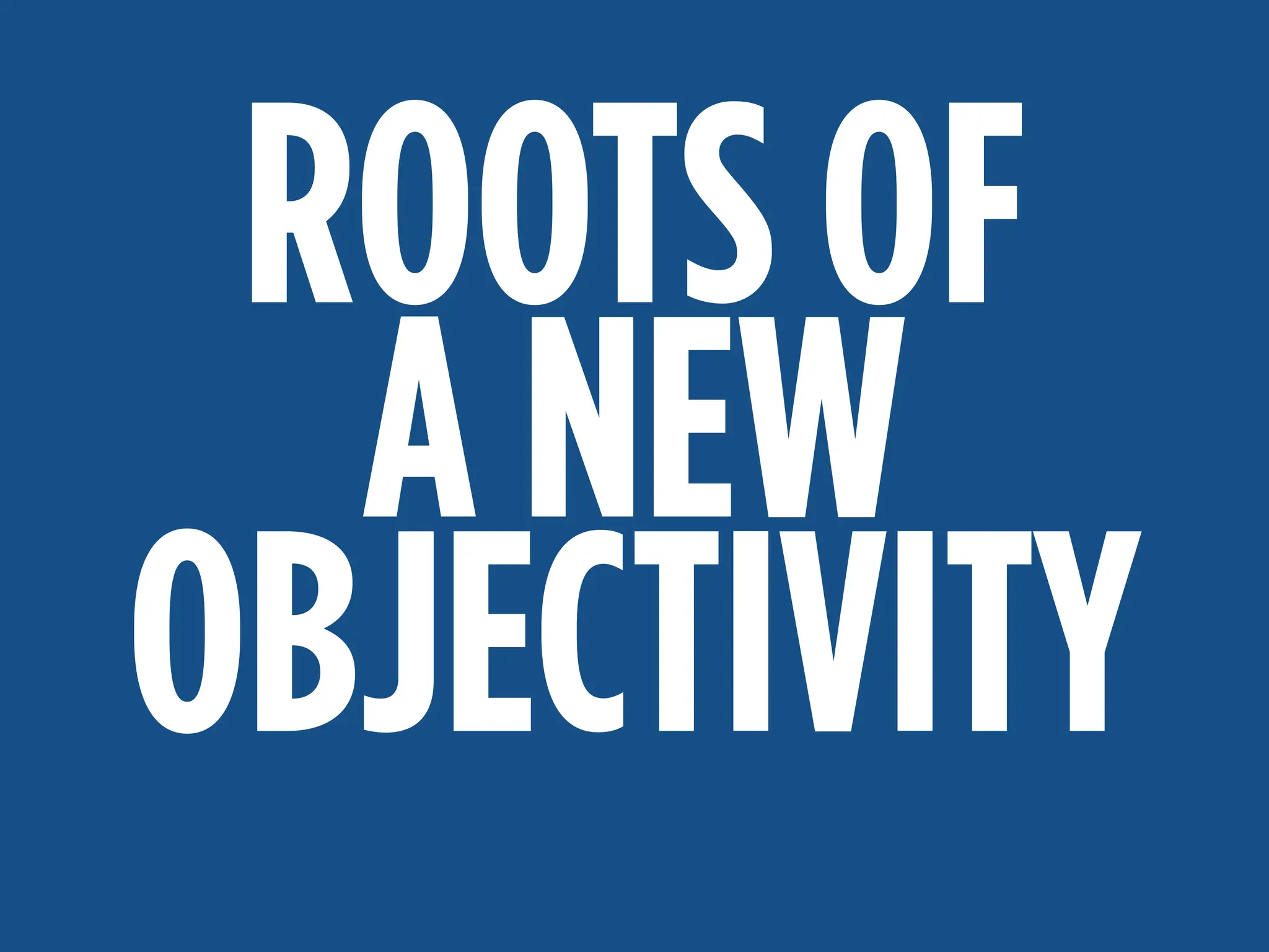 MAKE A DIFFERENCE:
ACCURATE, TIMELY COVERAGE
ROOTS OF
A NEW
OBJECTIVITY
 
