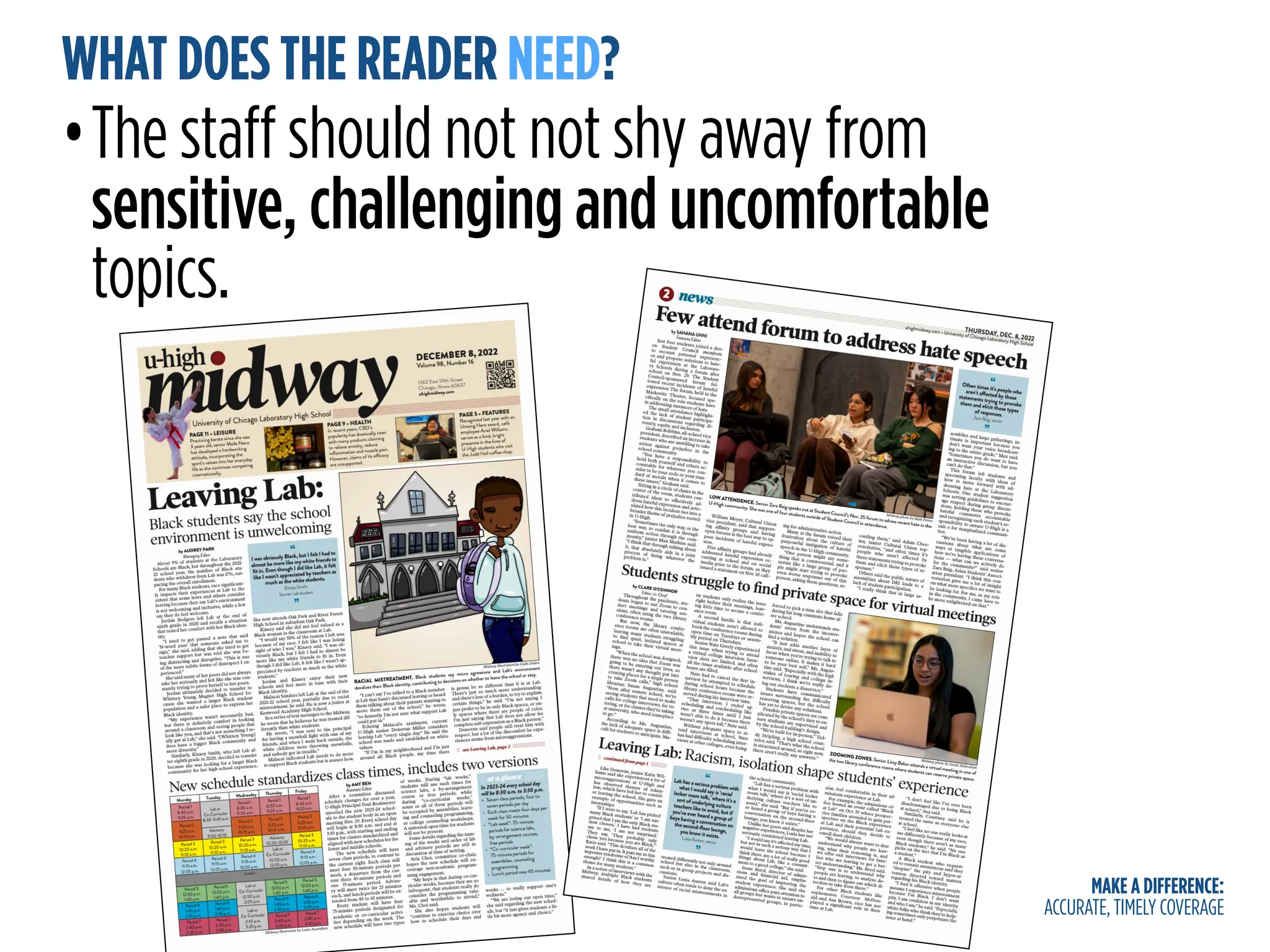 MAKE A DIFFERENCE:
ACCURATE, TIMELY COVERAGE
WHAT DOES THE READER NEED?
•The staff should not not shy away from
sensitive, challenging and uncomfortable
topics.
 