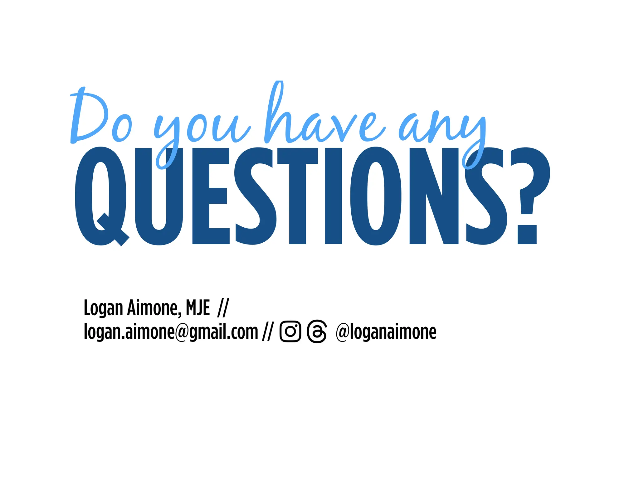 Logan Aimone, MJE //
logan.aimone@gmail.com // @loganaimone
QUESTIONS?
Do you have any
 