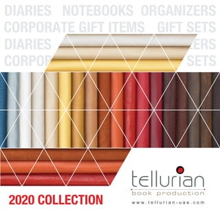 DIARIES NOTEBOOKS ORGANIZERS
CORPORATE GIFT ITEMS GIFT SETS
w w w . t e l l u r i a n - u a e . c o m
DIARIES NOTEBOOKS ORGANIZERS
CORPORATE GIFT ITEMS GIFT SETS
2020 COLLECTION
 