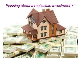 Planning about a real estate investment ?
 