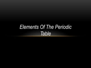 Elements Of The Periodic
Table
 