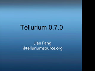 Tellurium 0.7.0 Jian Fang @telluriumsource.org 