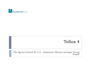 Tellus 4 The figures behind NI 115 – Substance Misuse amongst Young People 