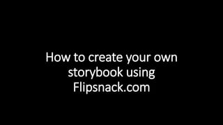 How to create your own
storybook using
Flipsnack.com
 
