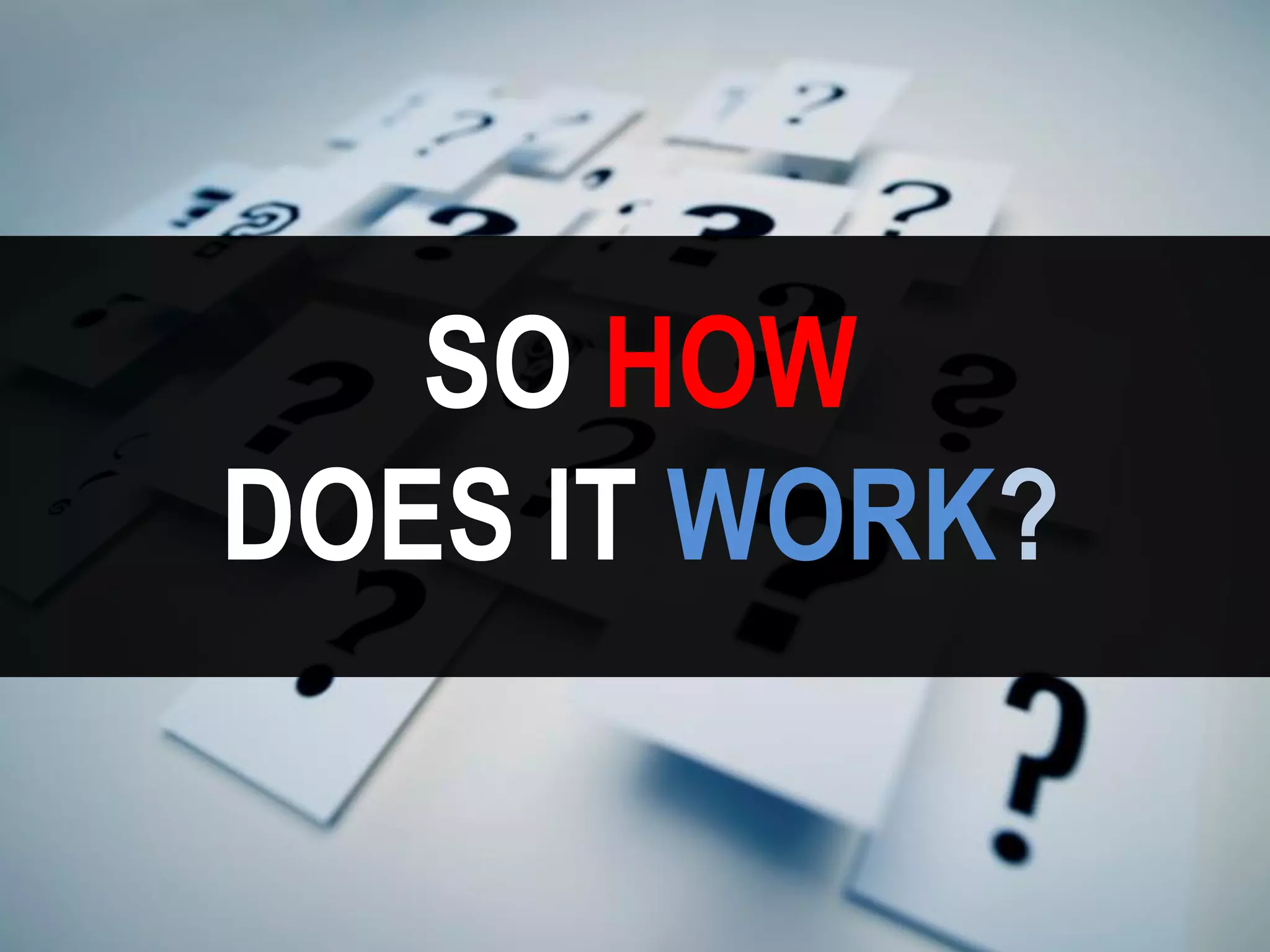 SOHOW 
DOES IT WORK?  