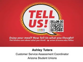Ashley Tutera
Customer Service Assessment Coordinator
Arizona Student Unions
 