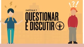 QUESTIONAR
EDISCUTIR
CAPÍTULO 7
Relatório de campo + desk research | Tellus | Junho 2015
 