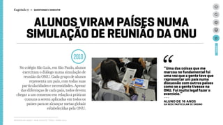 ALUNOS VIRAM PAÍSES NUMA
SIMULAÇÃO DE REUNIÃO DA ONU
2010
No colégio São Luís, em São Paulo, alunos
exercitam o diálogo numa simulação de
reunião da ONU. Cada grupo de alunos
representa um país, com todas suas
particularidades e necessidades. Apesar
das diferenças de cada país, todos devem
chegar a um consenso em relação a práticas
comuns a serem aplicadas em todos os
países para se alcançar metas globais
estabelecidas pela ONU.
Relatório de campo + desk research | Tellus | Junho 2015
CASES
“Uma das coisas que me
marcou no fundamental foi
uma vez que a gente teve que
representar um país numa
discussão com outros países
como se a gente tivesse na
ONU. Foi muito legal fazer o
exercício.”
---
ALUNo de 16 anos
da rede particular de ensino
Capítulo 7 → QUESTIONAR E DISCUTIR
 
