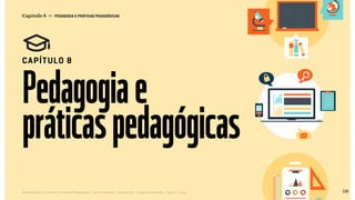 128Relatório de Currículo e Práticas Pedagógicas | Desk research + entrevistas + grupo de trabalho | Agosto / 2015
Capítulo 8 → PEDAGOGIA E PRÁTICAS PEDAGÓGICAS
CAPÍTULO 8
Pedagogiae
práticaspedagógicas
pag128
<< VOLTAR PARA O ÍNDICE
 