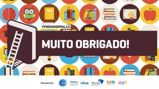 FUNDAMENTAL2.0
P R O J E T O
MUITO OBRIGADO!
 