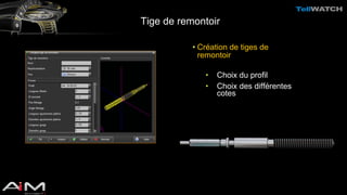 Tige de remontoir 
• Création de tiges de 
remontoir 
• Choix du profil 
• Choix des différentes 
cotes 
 