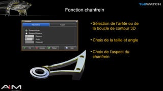 Fonction chanfrein 
• Sélection de l’arête ou de 
la boucle de contour 3D 
• Choix de la taille et angle 
• Choix de l’aspect du 
chanfrein 
 