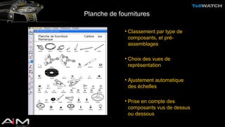 Planche de fournitures 
• Classement par type de 
composants, et pré-assemblages 
• Choix des vues de 
représentation 
• Ajustement automatique 
des échelles 
• Prise en compte des 
composants vus de dessus 
ou dessous 
 