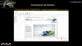 Conversion de fichiers 
• Conversion Creo2 à TellWATCH + création composants (vidéo en temps réel) 
 