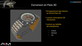 Conversion en Flare 3D 
• Enregistrement des dessins 
au format Flare 3D 
• Lecture d’animations 3D 
interactives 
• Lecture sur tablette 
(et smartphone) 
• Android 
• Windows 
• iOs 
 